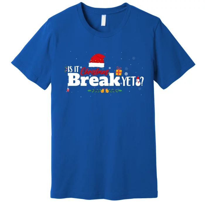 Funny Is It Christmas Break Yet Funny Xmas Holiday Teachers Cute Gift Premium T-Shirt