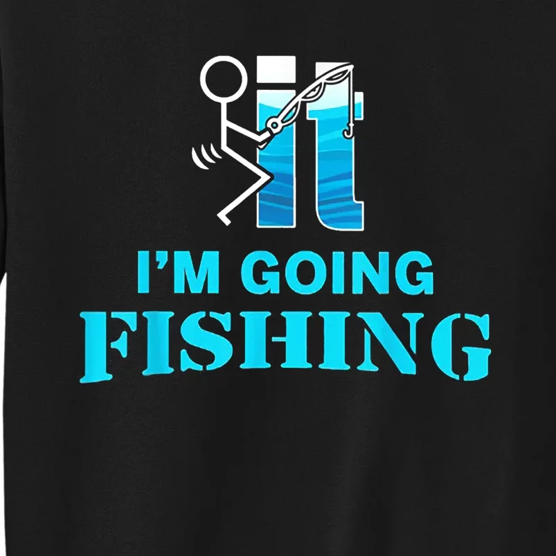 Fuck It Im Going Fishing Sweatshirt