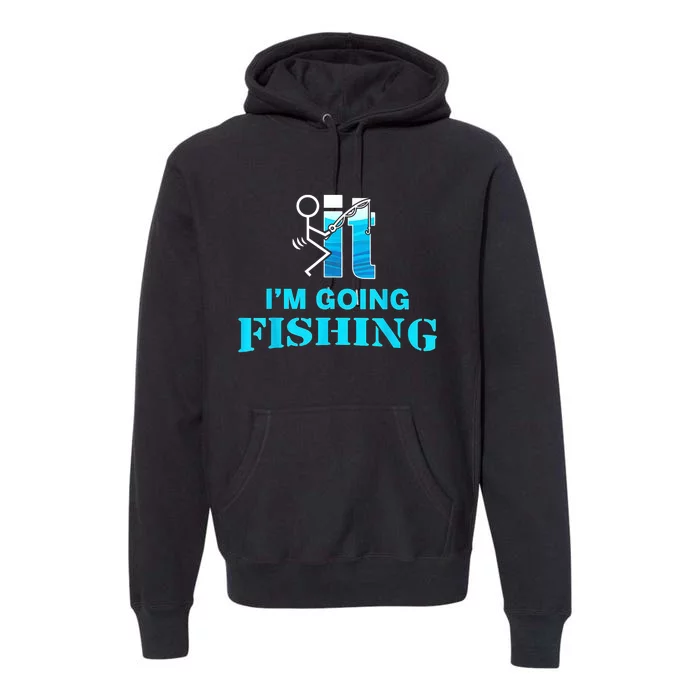 Fuck It Im Going Fishing Premium Hoodie