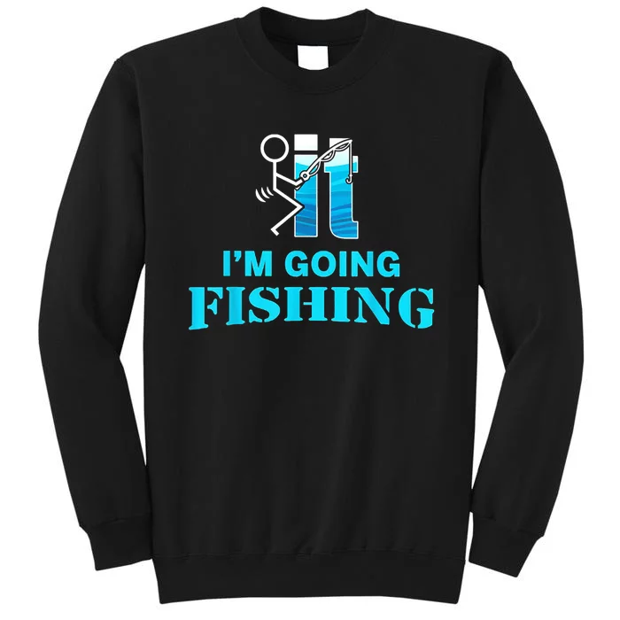 Fuck It Im Going Fishing Tall Sweatshirt