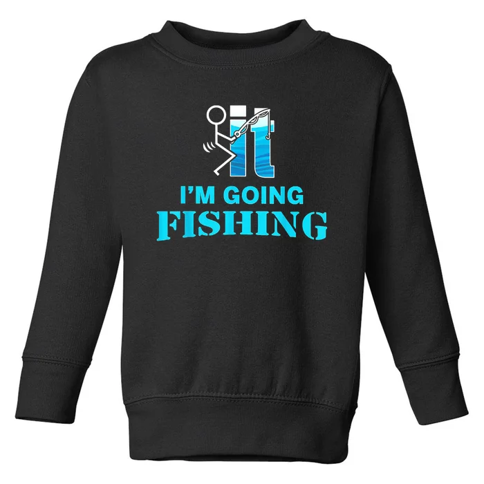 Fuck It Im Going Fishing Toddler Sweatshirt