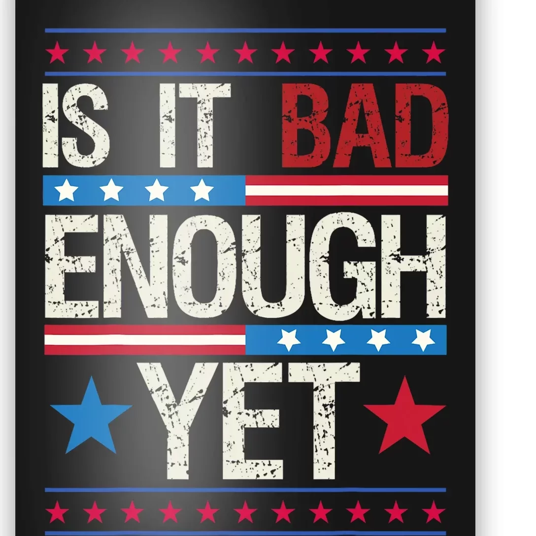 Funny Is It Bad Enough Yet Patriotic Political Statement Poster