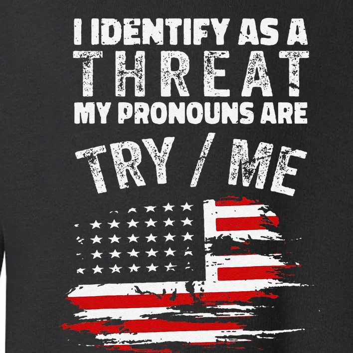 Funny I Identify As A Threat My Pronouns Are Try Me Funny Toddler Sweatshirt