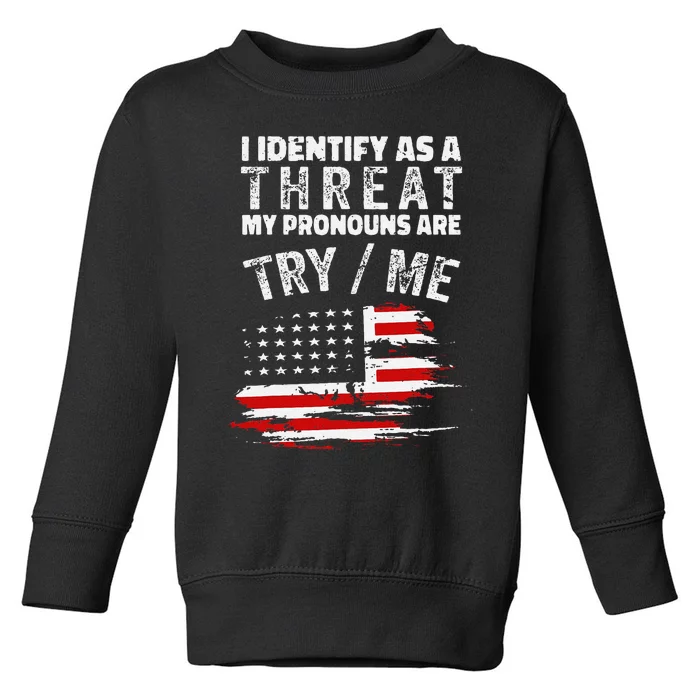 Funny I Identify As A Threat My Pronouns Are Try Me Funny Toddler Sweatshirt