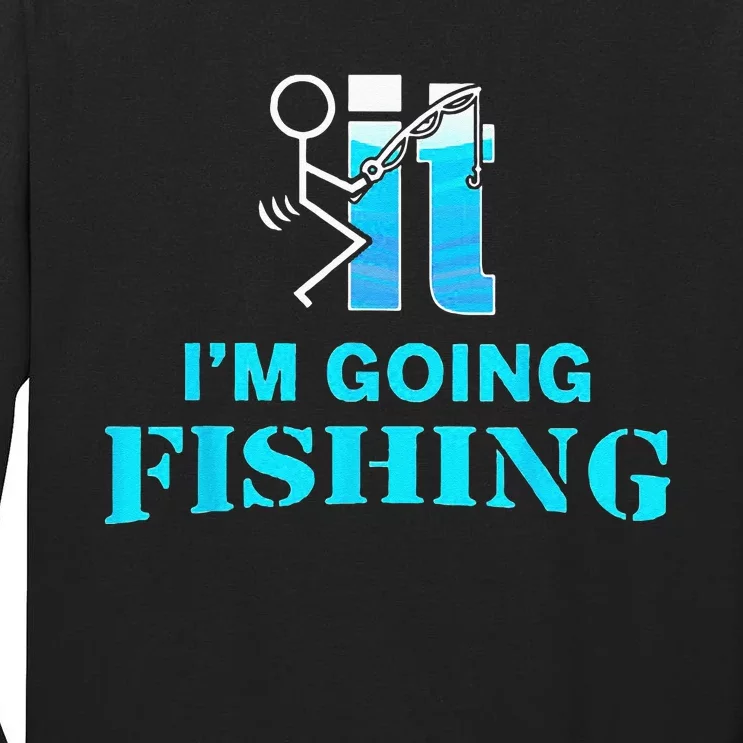 Fuck It Im Going Fishing Tall Long Sleeve T-Shirt