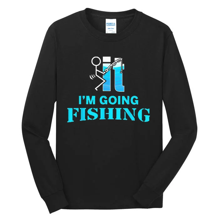 Fuck It Im Going Fishing Tall Long Sleeve T-Shirt