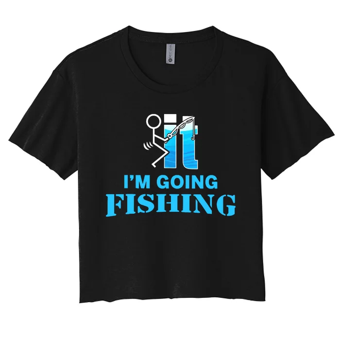 Fuck It Im Going Fishing Women's Crop Top Tee