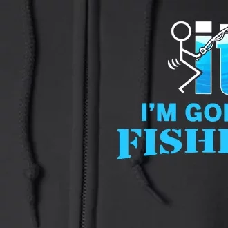 Fuck It Im Going Fishing Full Zip Hoodie