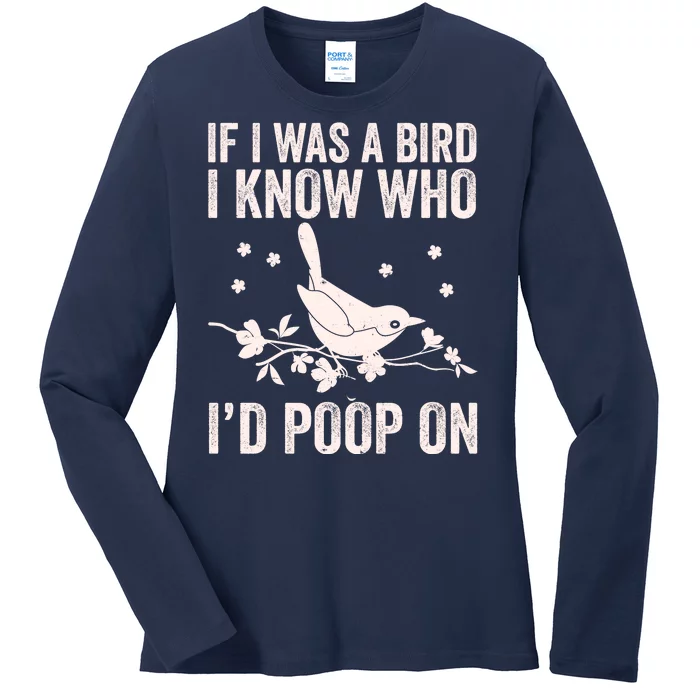 Funny If I Was A Bird I Know Who I'd Poop On Ladies Long Sleeve Shirt