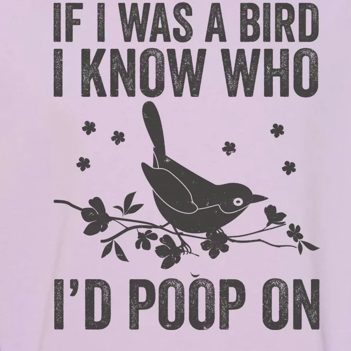 Funny If I Was A Bird I Know Who I'd Poop On Garment-Dyed Sweatshirt