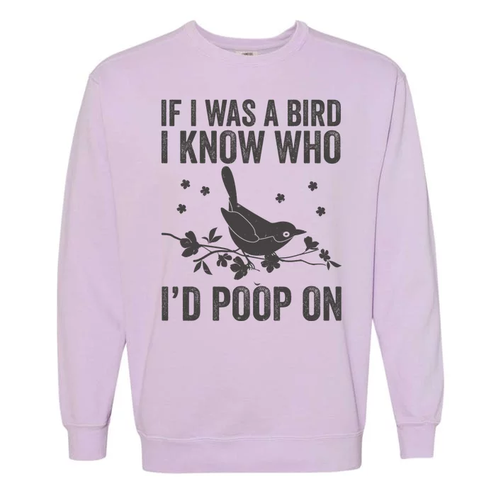 Funny If I Was A Bird I Know Who I'd Poop On Garment-Dyed Sweatshirt