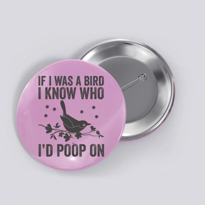 Funny If I Was A Bird I Know Who I'd Poop On Button