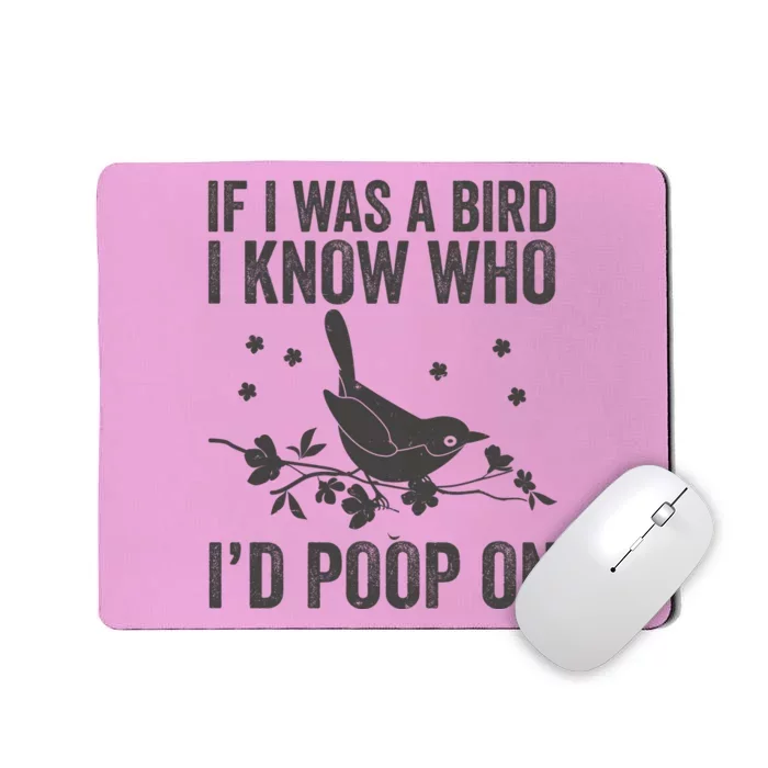 Funny If I Was A Bird I Know Who I'd Poop On Mousepad