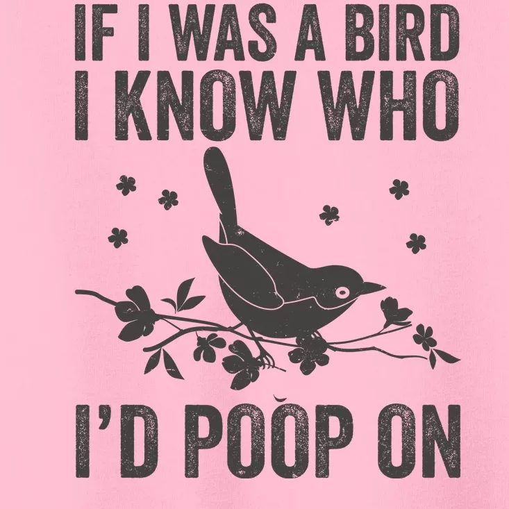 Funny If I Was A Bird I Know Who I'd Poop On Toddler T-Shirt