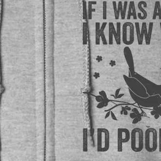 Funny If I Was A Bird I Know Who I'd Poop On Full Zip Hoodie