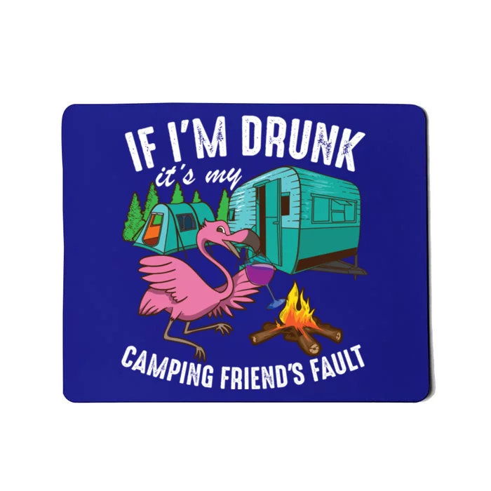 Funny If IM Drunk ItS My FriendS Fault Cool Campers Gift Great Gift Mousepad