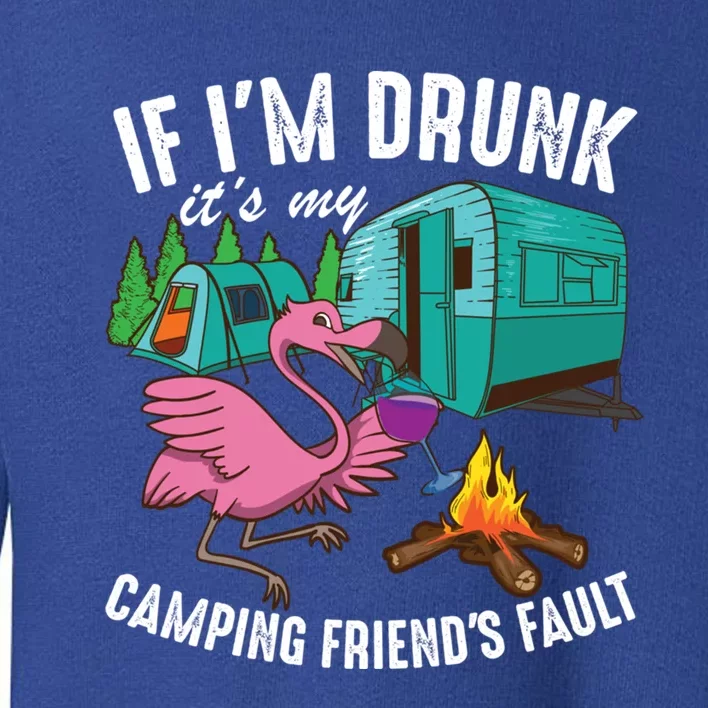 Funny If IM Drunk ItS My FriendS Fault Cool Campers Gift Great Gift Toddler Sweatshirt