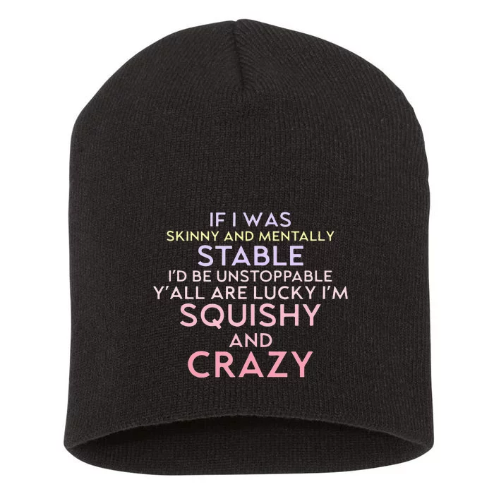 Funny If I Was Skinny And Mentally Stable I’d Be Unstoppable Short Acrylic Beanie