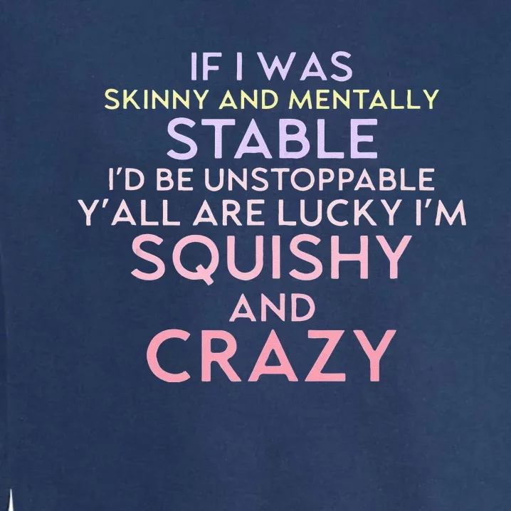 Funny If I Was Skinny And Mentally Stable I’d Be Unstoppable Garment-Dyed Sweatshirt