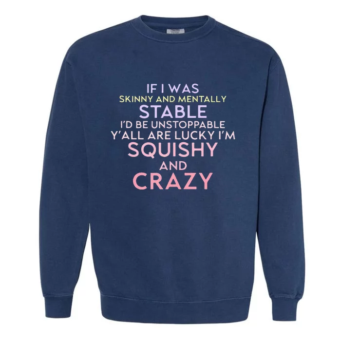 Funny If I Was Skinny And Mentally Stable I’d Be Unstoppable Garment-Dyed Sweatshirt