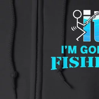 Fuck It I'm Going Fishing Full Zip Hoodie