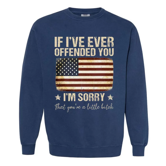 Funny If I've Ever Offended You I'm Sorry That You're A Garment-Dyed Sweatshirt