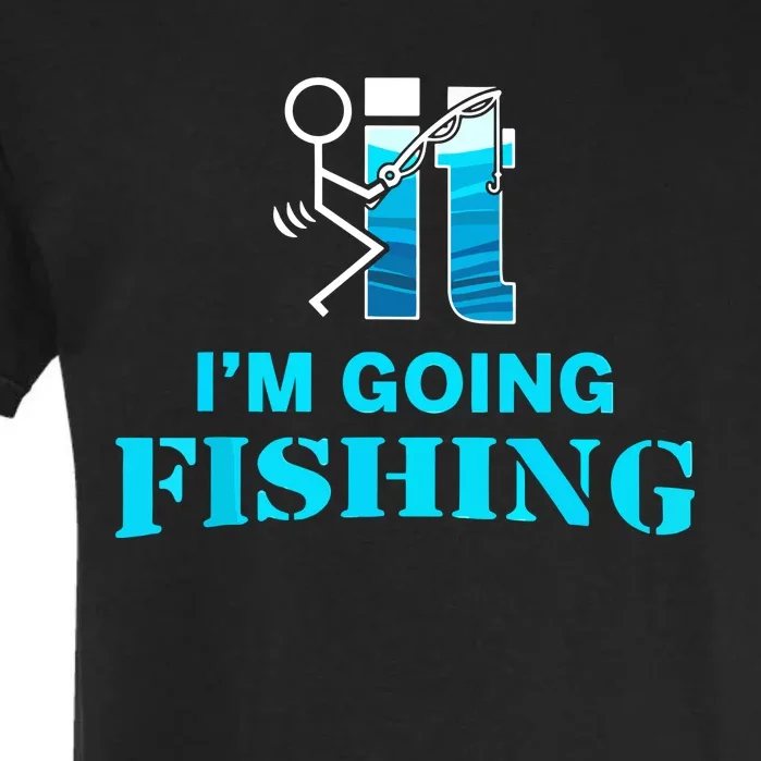 Fuck It Im Going Fishing Funny Garment-Dyed Heavyweight T-Shirt