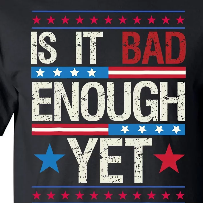 Funny Is It Bad Enough Yet Patriotic Political Statement Tall T-Shirt