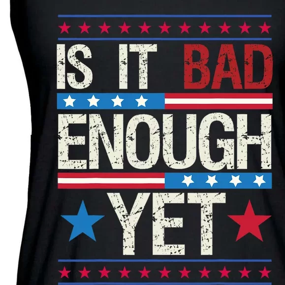 Funny Is It Bad Enough Yet Patriotic Political Statement Ladies Essential Flowy Tank