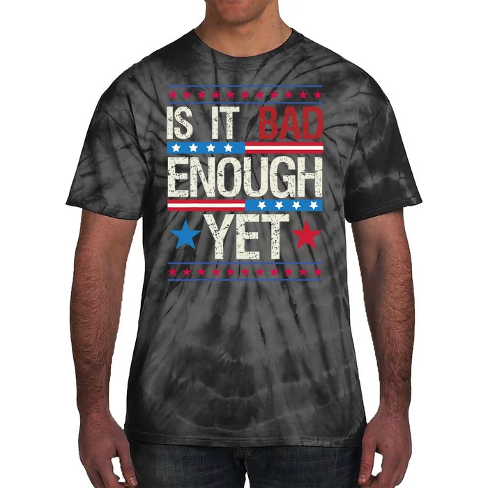 Funny Is It Bad Enough Yet Patriotic Political Statement Tie-Dye T-Shirt