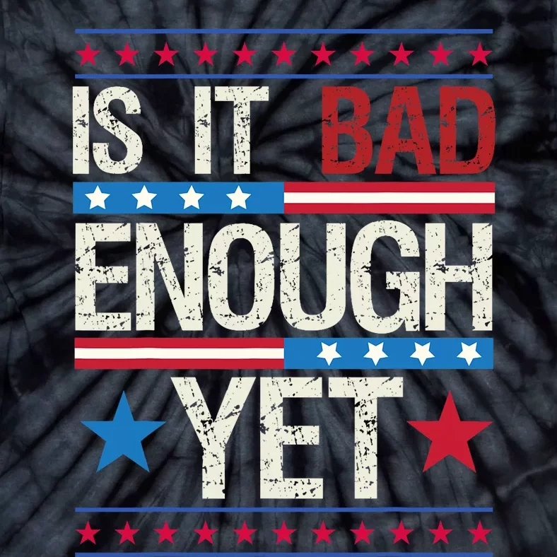 Funny Is It Bad Enough Yet Patriotic Political Statement Tie-Dye T-Shirt