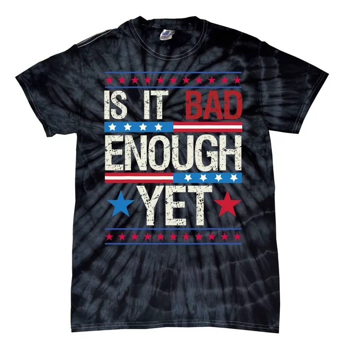 Funny Is It Bad Enough Yet Patriotic Political Statement Tie-Dye T-Shirt