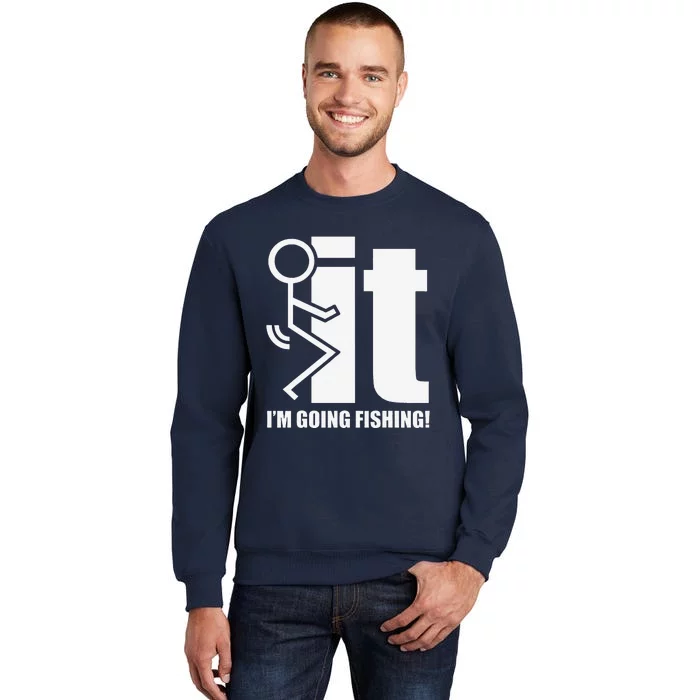 Fck It! IM Going Fishing! Tall Sweatshirt