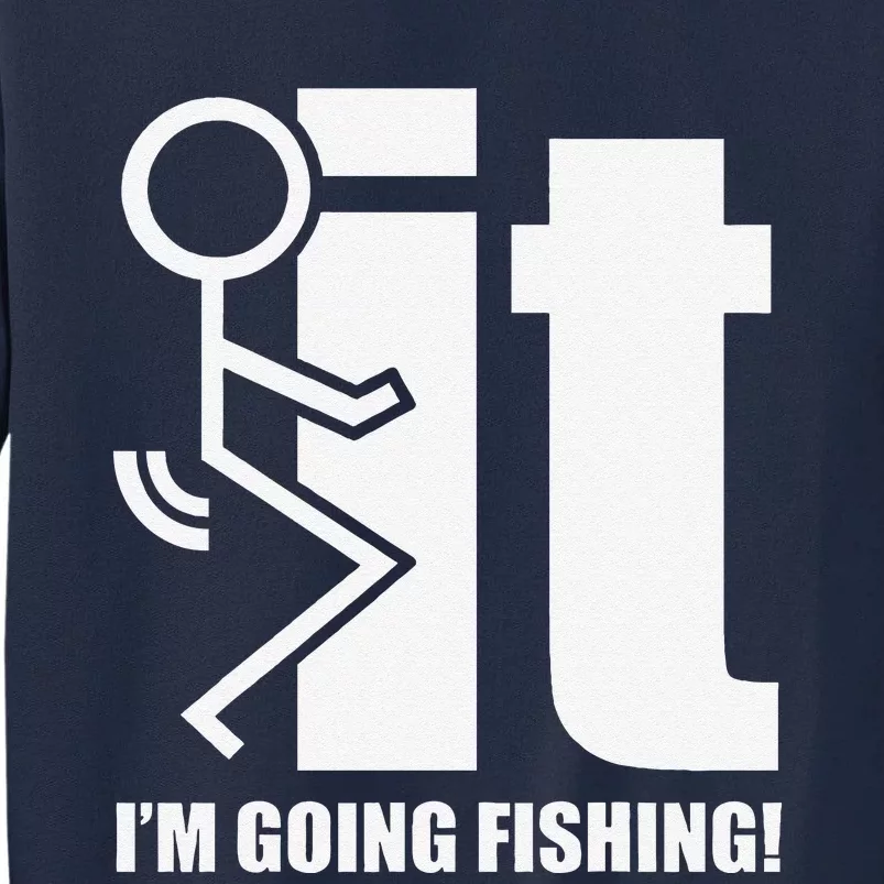 Fck It! IM Going Fishing! Tall Sweatshirt