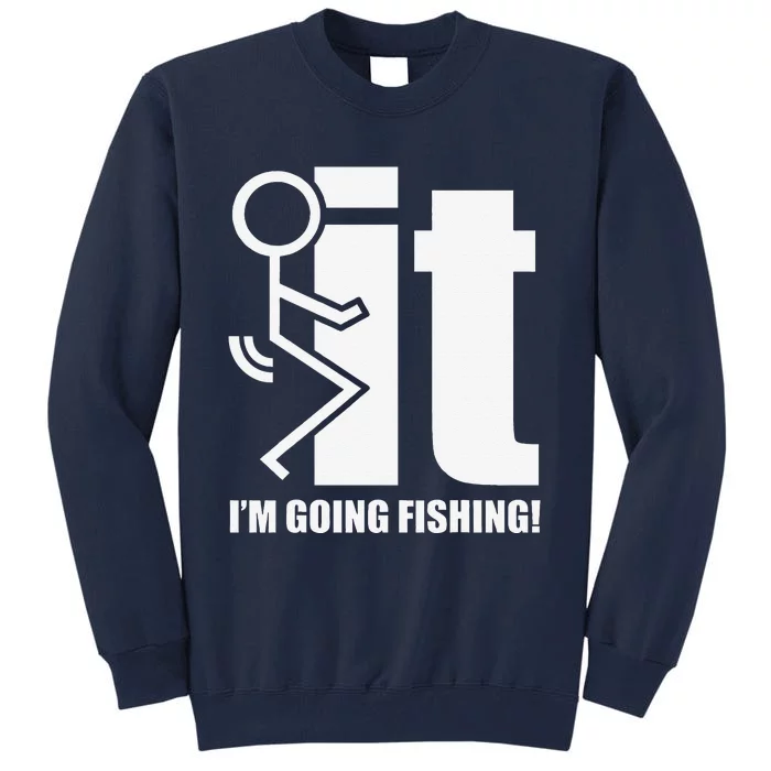 Fck It! IM Going Fishing! Tall Sweatshirt