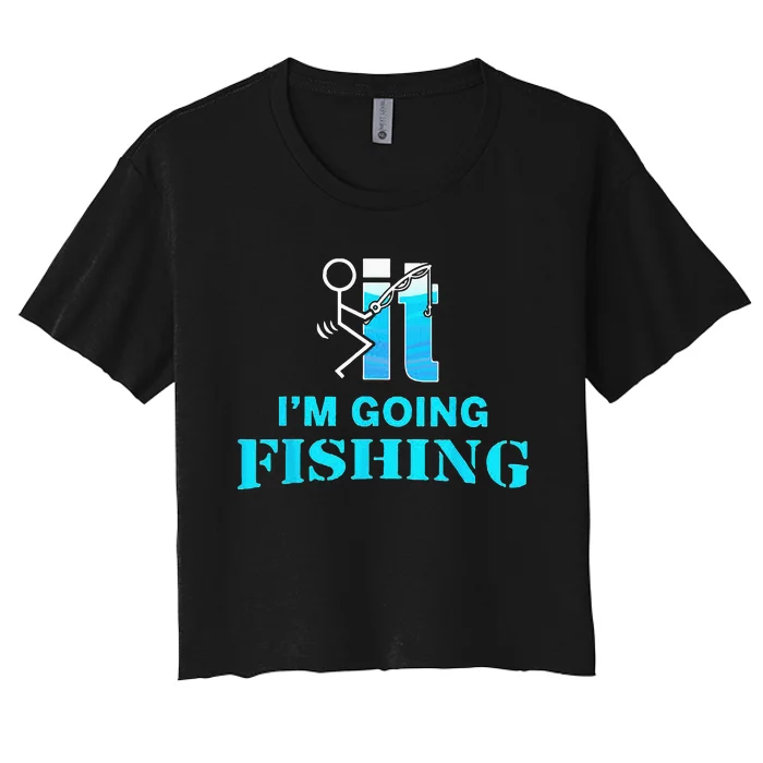 Fuck It Im Going Fishing Women's Crop Top Tee