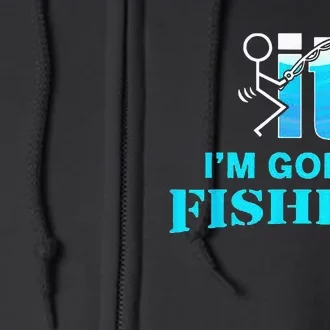 Fuck It Im Going Fishing Full Zip Hoodie