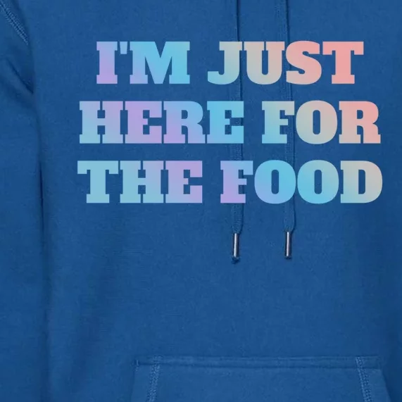 Funny Im Just Here For The Food Gift Premium Hoodie