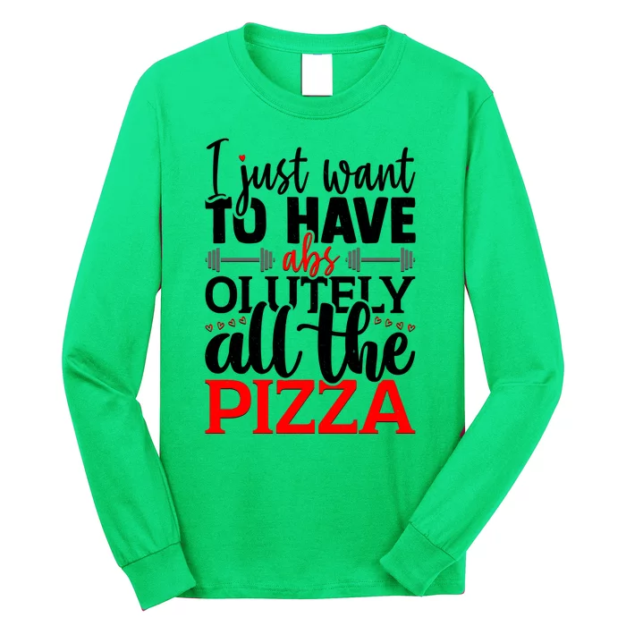 Funny I Just Want To Have AbsOlutely All The Pizza Long Sleeve Shirt