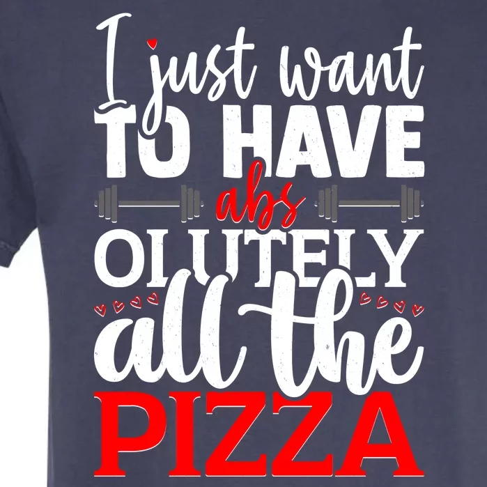 Funny I Just Want To Have AbsOlutely All The Pizza Garment-Dyed Heavyweight T-Shirt