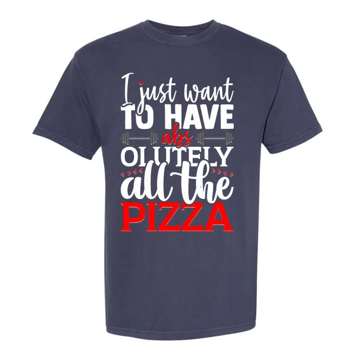 Funny I Just Want To Have AbsOlutely All The Pizza Garment-Dyed Heavyweight T-Shirt