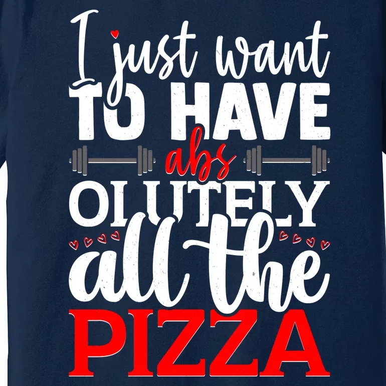 Funny I Just Want To Have AbsOlutely All The Pizza Premium T-Shirt