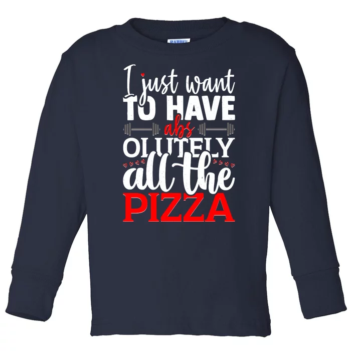 Funny I Just Want To Have AbsOlutely All The Pizza Toddler Long Sleeve Shirt