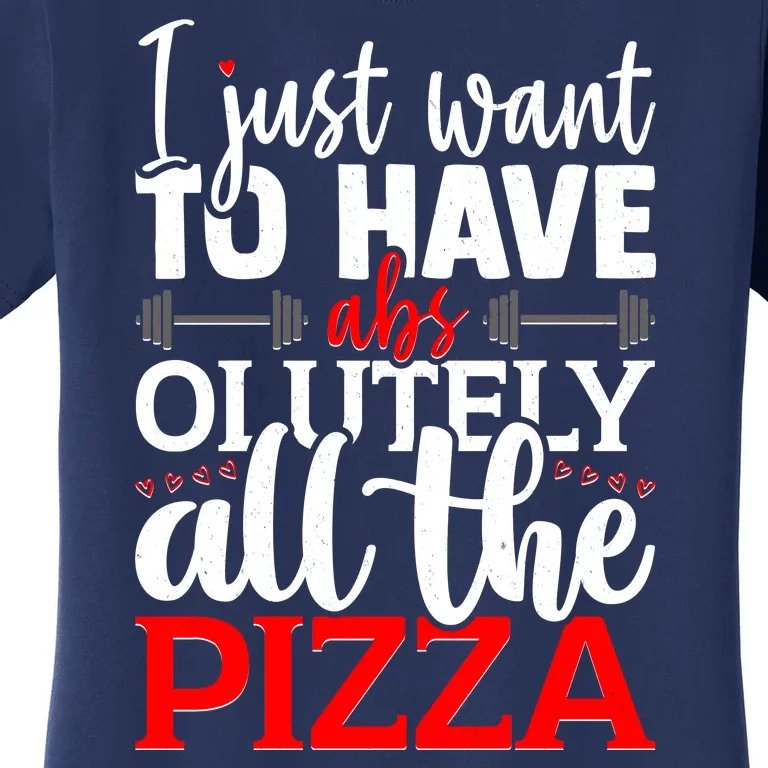 Funny I Just Want To Have AbsOlutely All The Pizza Women's T-Shirt