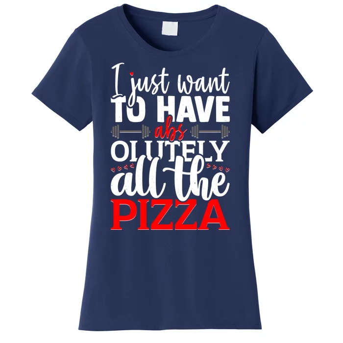 Funny I Just Want To Have AbsOlutely All The Pizza Women's T-Shirt