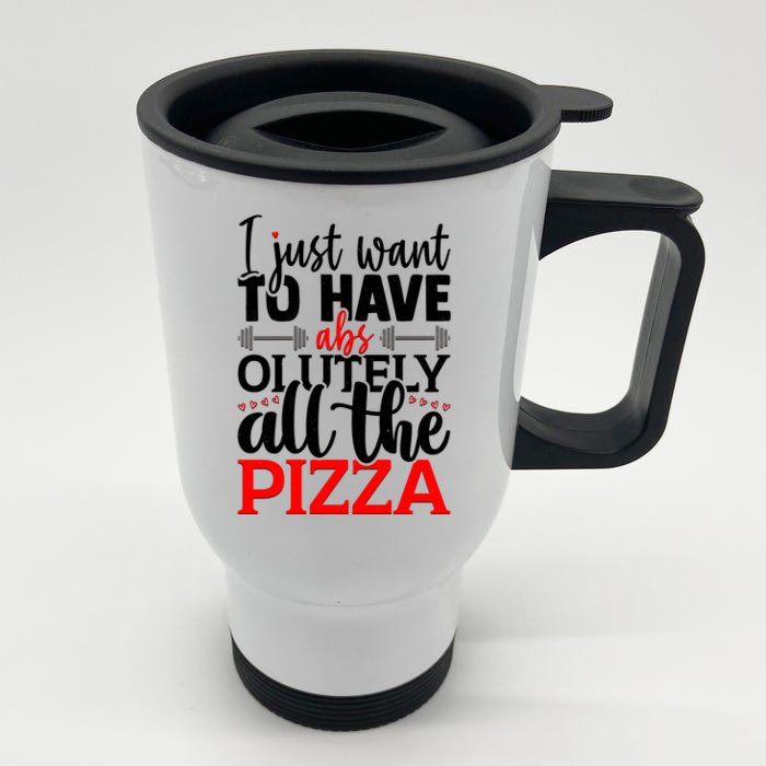 Funny I Just Want To Have AbsOlutely All The Pizza Front & Back Stainless Steel Travel Mug