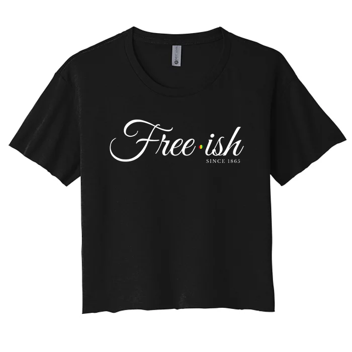 Free Ish Juneteenth Free Ish Since 1865 Women's Crop Top Tee