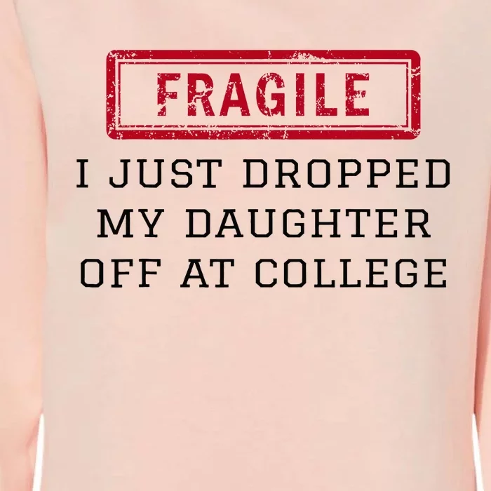 Fragile I Just Dropped My Daughter Off At College Funny Womens California Wash Sweatshirt