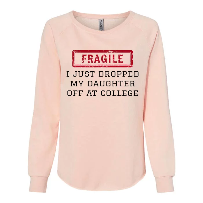 Fragile I Just Dropped My Daughter Off At College Funny Womens California Wash Sweatshirt