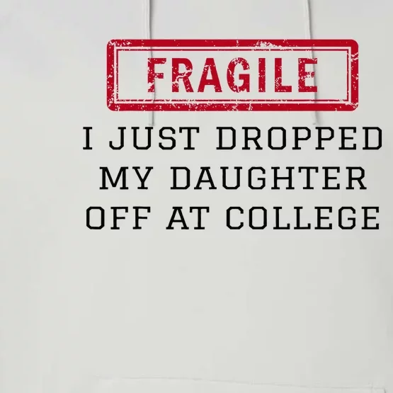 Fragile I Just Dropped My Daughter Off At College Funny Performance Fleece Hoodie